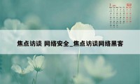 焦点访谈 网络安全_焦点访谈网络黑客