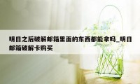 明日之后破解邮箱里面的东西都能拿吗_明日邮箱破解卡购买