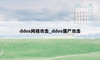 ddos网络攻击_ddos僵尸攻击