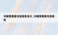 中国受黑客攻击损失多少_中国受黑客攻击损失