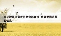 虎牙泄露消费者信息会怎么样_虎牙泄露消费者信息