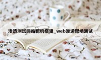 渗透测试网站靶机搭建_web渗透靶场测试