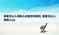 黑客怎么入侵别人的监控系统的_黑客怎么入侵别人qq