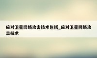 应对卫星网络攻击技术包括_应对卫星网络攻击技术