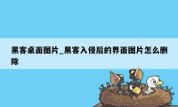 黑客桌面图片_黑客入侵后的界面图片怎么删除