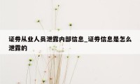 证券从业人员泄露内部信息_证券信息是怎么泄露的