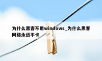 为什么黑客不用windows_为什么黑客网络永远不卡