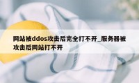 网站被ddos攻击后完全打不开_服务器被攻击后网站打不开