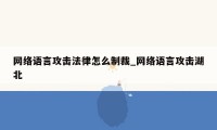 网络语言攻击法律怎么制裁_网络语言攻击湖北