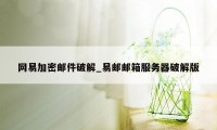 网易加密邮件破解_易邮邮箱服务器破解版