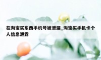 在淘宝买东西手机号被泄漏_淘宝买手机卡个人信息泄露