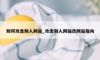 如何攻击别人网站_攻击别人网站改网站指向