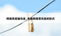 网络系统被攻击_电脑网络受攻击的形式