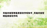 天璇终端管理是黑客软件吗知乎_天璇终端管理是黑客软件吗