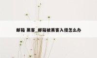 邮箱 黑客_邮箱被黑客入侵怎么办