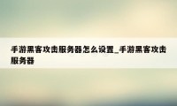 手游黑客攻击服务器怎么设置_手游黑客攻击服务器