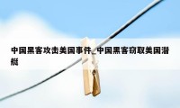 中国黑客攻击美国事件_中国黑客窃取美国潜艇