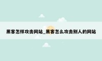 黑客怎样攻击网站_黑客怎么攻击别人的网站