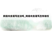 网络攻击谩骂犯法吗_网络攻击谩骂怎样维权
