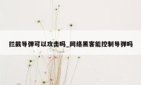 拦截导弹可以攻击吗_网络黑客能控制导弹吗