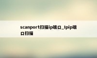 scanport扫描ip端口_Ipip端口扫描