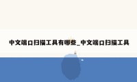 中文端口扫描工具有哪些_中文端口扫描工具