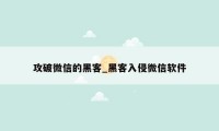 攻破微信的黑客_黑客入侵微信软件