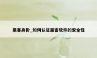 黑客身份_如何认证黑客软件的安全性