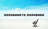 邮箱探测器破解版下载_邮箱探测器破解版