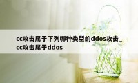 cc攻击属于下列哪种类型的ddos攻击_cc攻击属于ddos