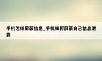 手机怎样屏蔽信息_手机如何屏蔽自己信息泄露