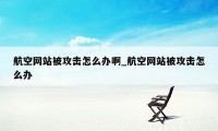 航空网站被攻击怎么办啊_航空网站被攻击怎么办