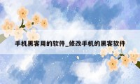 手机黑客用的软件_修改手机的黑客软件