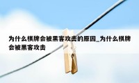 为什么棋牌会被黑客攻击的原因_为什么棋牌会被黑客攻击