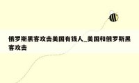 俄罗斯黑客攻击美国有钱人_美国和俄罗斯黑客攻击