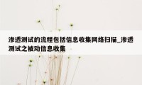 渗透测试的流程包括信息收集网络扫描_渗透测试之被动信息收集