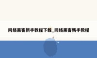 网络黑客新手教程下载_网络黑客新手教程