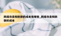 网络攻击和防御的成本有哪些_网络攻击和防御的成本