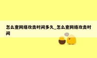 怎么查网络攻击时间多久_怎么查网络攻击时间