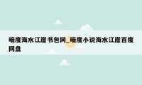 暗度海水江崖书包网_暗度小说海水江崖百度网盘