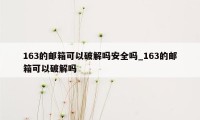 163的邮箱可以破解吗安全吗_163的邮箱可以破解吗