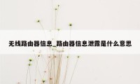 无线路由器信息_路由器信息泄露是什么意思