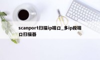 scanport扫描ip端口_多ip段端口扫描器