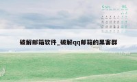 破解邮箱软件_破解qq邮箱的黑客群