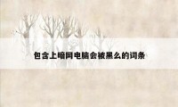 包含上暗网电脑会被黑么的词条