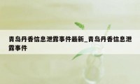 青岛丹香信息泄露事件最新_青岛丹香信息泄露事件