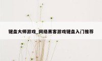 键盘大师游戏_网络黑客游戏键盘入门推荐