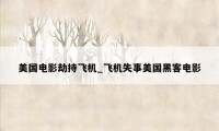 美国电影劫持飞机_飞机失事美国黑客电影