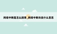 网络中断是怎么回事_网络中断攻击什么意思