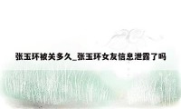 张玉环被关多久_张玉环女友信息泄露了吗